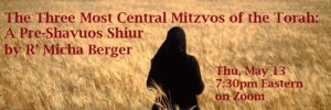 The 3 Most Central Mitzvos of the Torah: a Pre-Shavuos Shiur